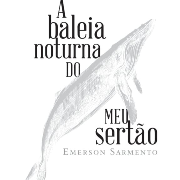 Livros Contemporâneos  a-baleia-noturna-do-meu-sertão A baleia noturna do meu sertão, de Emerson Sarmento. 